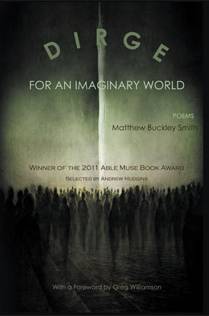 Dirge for an Imaginary World - poems by Matthew Buckley Smith (with a Foreword by Greg Williamson)